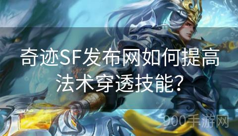 奇迹SF发布网如何提高法术穿透技能？