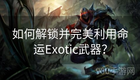 如何解锁并完美利用命运Exotic武器？