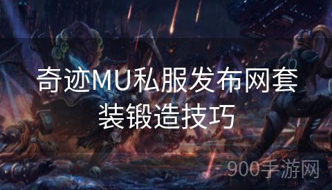 奇迹MU私服发布网套装锻造技巧