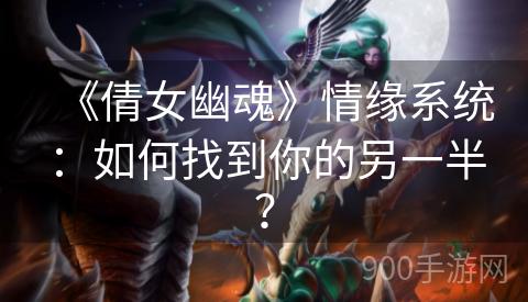 《倩女幽魂》情缘系统：如何找到你的另一半？