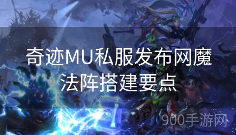 奇迹MU私服发布网魔法阵搭建要点