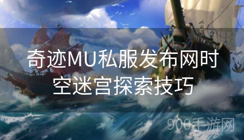 奇迹MU私服发布网时空迷宫探索技巧